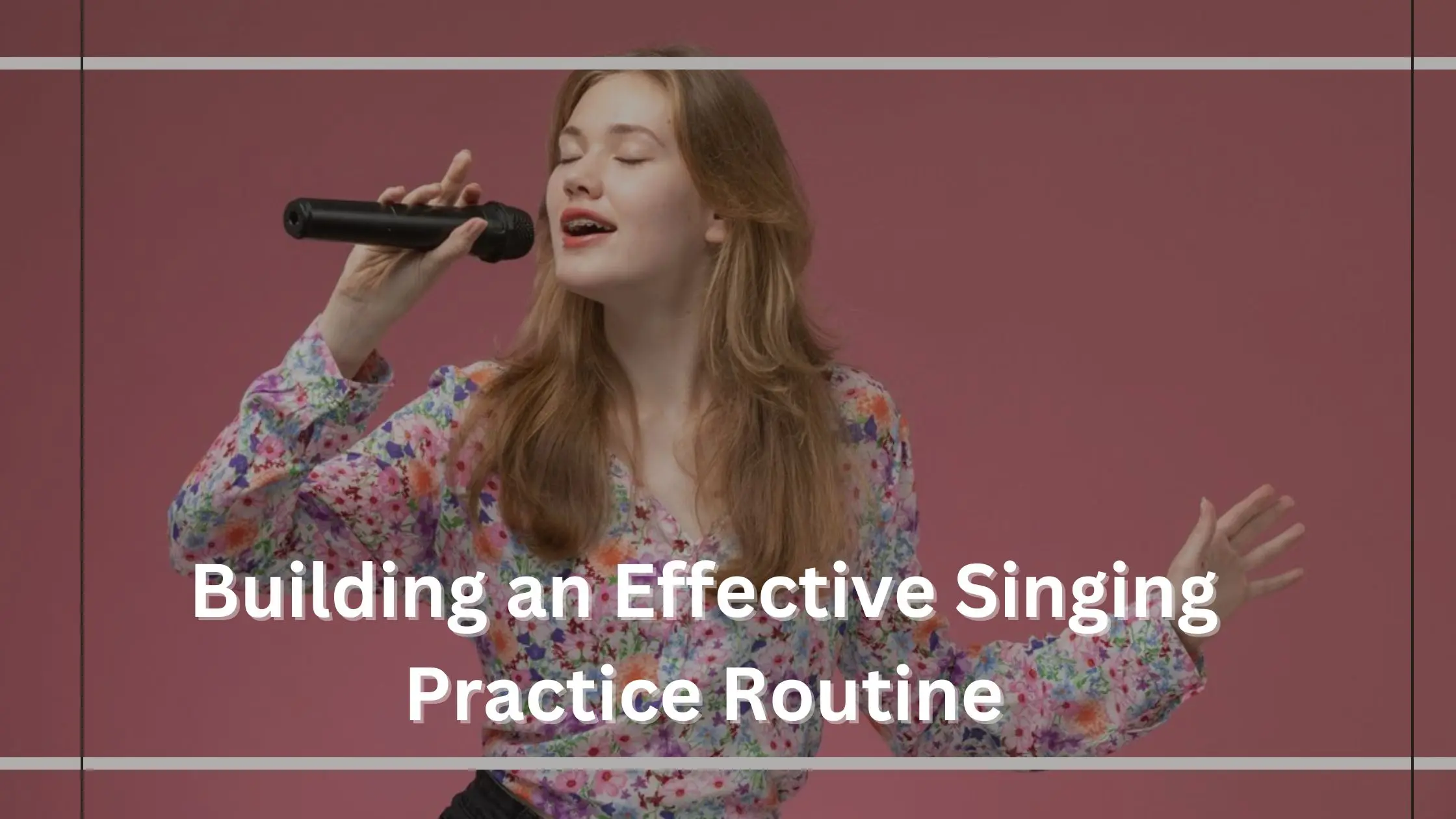 Building an Effective Singing Practice Routine